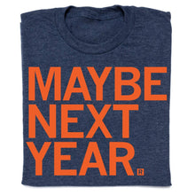 Load image into Gallery viewer, Folded blue t-shirt with orange text 'MAYBE NEXT YEAR' on a white background
